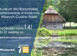 Muzeum Wsi Radomskiej nominowane w konkursie 7 Nowych Cudów Polski. Głosujemy na nr 14! Do 31 sierpnia br.