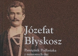 Okładka książki Józefa Błyskosza „Pamiętnik Podlasiaka z minionych dni. Od roku 1904 do roku 1918” ze zdjęciem autora w sukmanie
